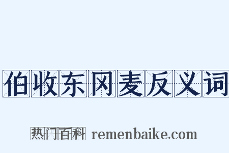 伯收东冈麦反义词是什么意思的图片